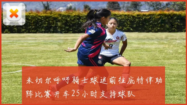 米切尔呼吁骑士球迷前往底特律助阵比赛开车25小时支持球队