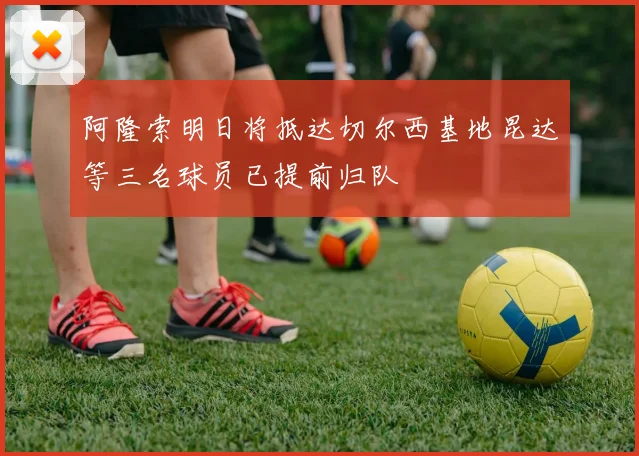 阿隆索明日将抵达切尔西基地昆达等三名球员已提前归队