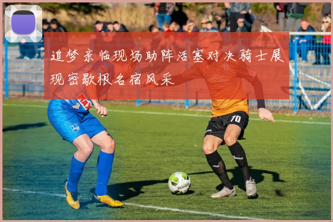 追梦亲临现场助阵活塞对决骑士展现密歇根名宿风采