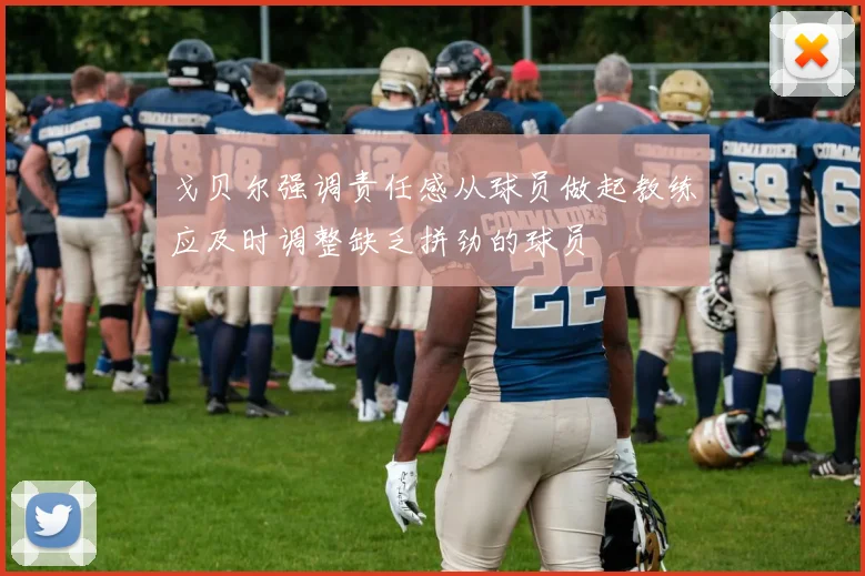 戈贝尔强调责任感从球员做起教练应及时调整缺乏拼劲的球员